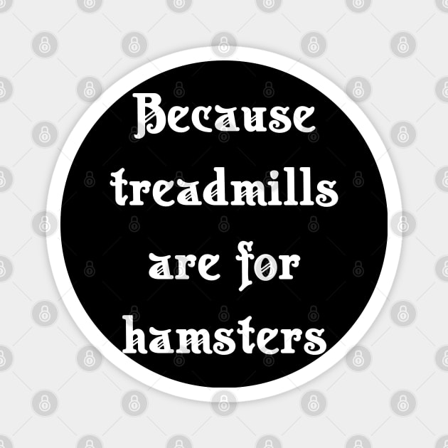 Because treadmills are for hamsters Magnet by Akimatax